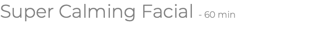 Super Calming Facial - 60 min