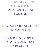 Senior Marketing manager at Red Swan Pizza Canada New Website Strategy & Direction Franchise Portal Development and Creation
